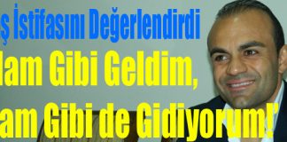 “Adam Gibi Geldim, Adam Gibi de Gidiyorum!”