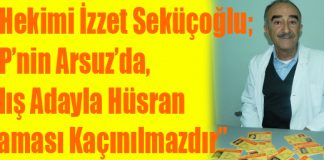 CHP Gönüllüsü Diş Hekimi İzzet Seküçoğlu; “CHP’nin Arsuz’da, Yanlış Adayla Hüsran Yaşaması Kaçınılmazdır”