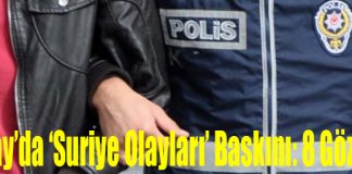 Hatay’da ‘Suriye Olayları’ Baskını: 8 Gözaltı!