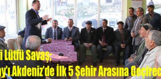 Savaş; “Hatay’ı Akdeniz’de İlk 5 Şehir Arasına Geçireceğiz”