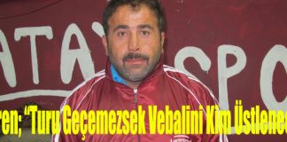 Deviren; “Turu Geçemezsek Vebalini Kim Üstlenecek?”