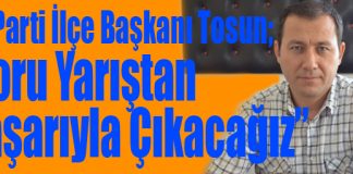 Ak Parti İlçe Başkanı Tosun; “Zoru Yarıştan Başarıyla Çıkacağız”