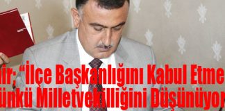 Demir; “İlçe Başkanlığını Kabul Etmedim, Çünkü Milletvekilliğini Düşünüyorum”