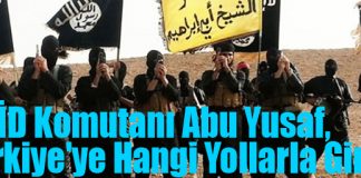 “IŞİD Komutanı Abu Yusaf, Türkiye’ye Hangi Yollarla Girdi”