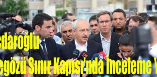 Kılıçdaroğlu Cilvegözü Sınır Kapısı’nda İnceleme Yaptı