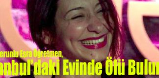 İskenderunlu Esra Öğretmen, İstanbul’daki Evinde Ölü Bulundu