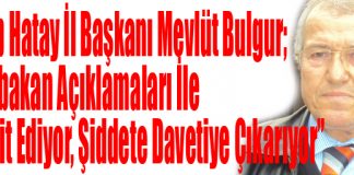 Bulgur; “Başbakan Açıklamaları İle Tehdit Ediyor, Şiddete Davetiye Çıkarıyor”